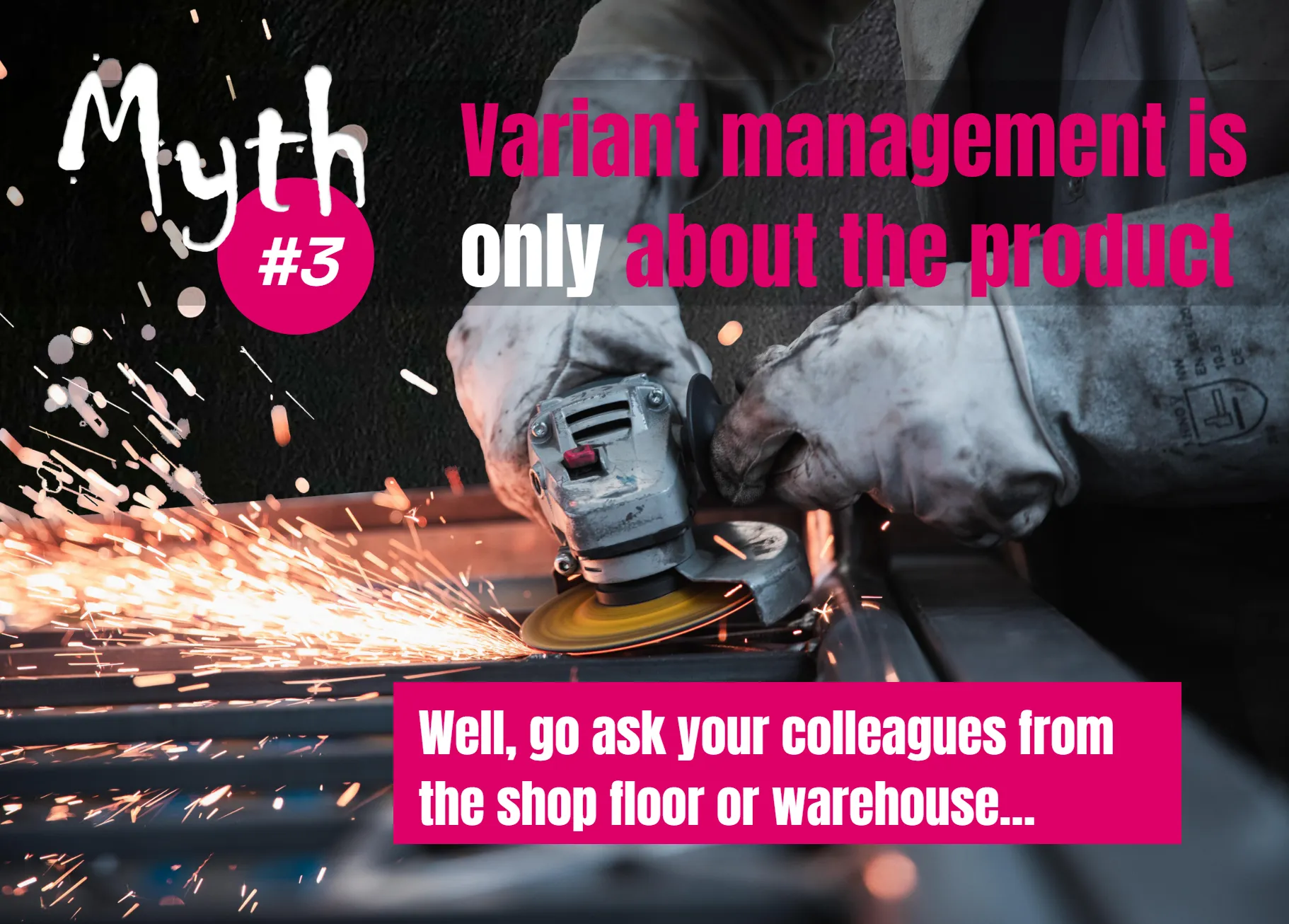 Myth #3: Variant management is only about the product — Well, go ask your colleagues from the shop floor or warehouse